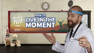 How to Live in the Moment Wellness 101 Show