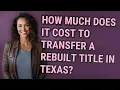 How much does it cost to transfer a rebuilt title in Texas