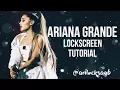 ARIANA GRANDE LOCKSCREEN TUTORIAL
