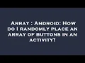 Array Android How do I randomly place an array of buttons in an activity