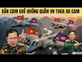 Lagu Dân Cam ngông cuồng chê Không quân Việt Nam thua xa Campuchia và cái kết khó tin