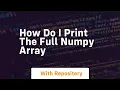 how do i print the full numpy array