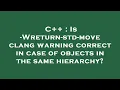 C Is - Wreturn-std-move clang warning correct in case of objects in the same hierarchy
