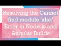 Resolving the Cannot find module xlsx Error in Node js and Angular Builds