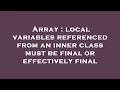 Array local variables referenced from an inner class must be final or effectively final
