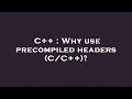 C Why use precompiled headers