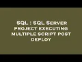 SQL SQL Server project executing multiple script post deploy