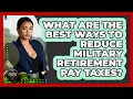 What Are The Best Ways To Reduce Military Retirement Pay Taxes - Armed Forces Insider