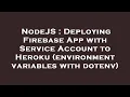 NodeJS Deploying Firebase App with Service Account to Heroku environment variables with dotenv