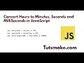 Convert Hours to Minutes Seconds and MilliSeconds in JavaScript