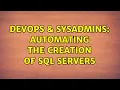 DevOps SysAdmins Automating the creation of SQL servers 2 Solutions