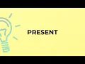What is the meaning of the word PRESENT