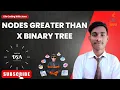 Nodes Greater Than X Binary Tree coding ninjas java