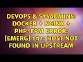 DevOps SysAdmins Docker Nginx PHP-FPM error emerg 1 host not found in upstream