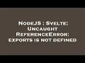 NodeJS Svelte Uncaught ReferenceError exports is not defined