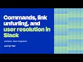 Commands link unfurling and user resolution in Slack