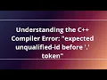 Understanding the C Compiler Error expected unqualified-id before token