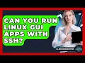 Can You Run Linux GUI Apps With SSH - All About Operating Systems