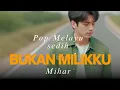 Download Lagu BUKAN MILIKKU- MIHAR POP MELAYU BIKIN REMUK HATI TERBAIK 2025 LAGU GALAU
