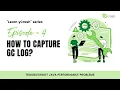Learn yCrash Series - How to capture GC logs Episode 4 Troubleshoot java performance problems