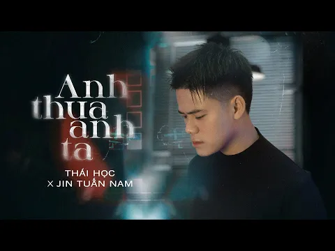 Video Thumbnail: Anh Thua Anh Ta - Thái Học x Jin Tuấn Nam || anh ấy hơn anh vậy à ......