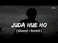 Lagu Juda Hue Ho (Slowed + Reverb) | Akhil Sachdeva | YUNIK 2.0