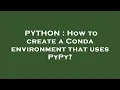 PYTHON How to create a Conda environment that uses PyPy