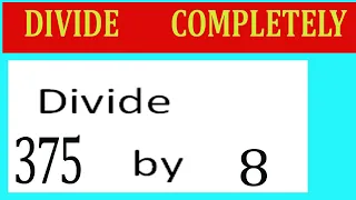 Divide 375 by 8 Divide completely