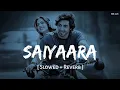 Lagu Saiyaara (Slowed + Reverb) | Faheem Abdullah | Ahaan Panday, Aneet Padda | Lofi Version | SSR Lofi