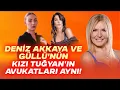 DENİZ AKKAYA VE GÜLLÜ'NÜN KIZI TUĞYAN'IN AVUKATLARI AYNI!