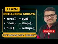 INITIALIZING ARRAYS IN NUMPY ZEROS ONES FULL EYE FUNCTIONS - PYTHON PROGRAMMING
