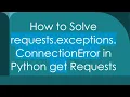 How to Solve requests exceptions ConnectionError in Python get Requests