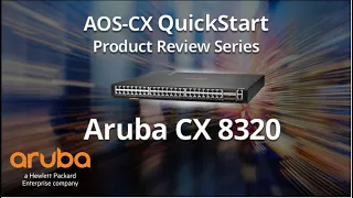 HPE Aruba Networks AOS-CX QuickStart Series HPE Aruba Networks CX 8320 Product Introduction
