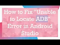 How to Fix Unable to Locate ADB Error in Android Studio