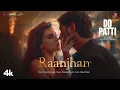 Download Lagu Full Video: Raanjhan | Do Patti | Kriti Sanon, Shaheer Sheikh | Parampara Tandon | Sachet-Parampara