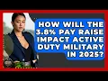 How Will the 3 8 Pay Raise Impact Active Duty Military in 2025 - Armed Forces Insider