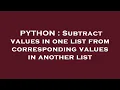PYTHON Subtract values in one list from corresponding values in another list