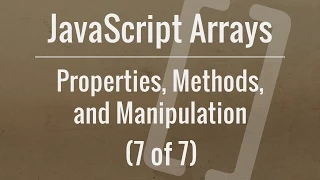 JavaScript Arrays Properties Methods and Manipulation Part 7 of 7