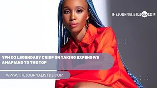 yfm dj legendary crisp on taking expensive amapiano to the top