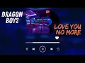 Lagu DRAGON BOYS - LOVE YOU NO MORE