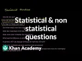 Statistical and non statistical questions Probability and Statistics Khan Academy
