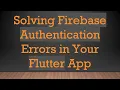 Solving Firebase Authentication Errors in Your Flutter App