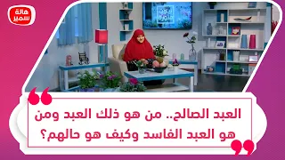 العبد الصالح من هو ذلك العبد ومن هو العبد الفاسد وكيف هو حالهم د هالة سمير توضح 