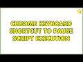 Chrome keyboard shortcut to pause script execution 4 Solutions