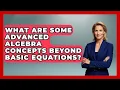 What Are Some Advanced Algebra Concepts Beyond Basic Equations - Your Algebra Coach