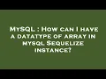 MySQL How can I have a datatype of array in mysql Sequelize instance