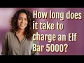 How long does it take to charge an Elf Bar 5000
