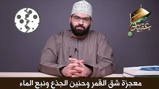 معجزة شق القمر وحنين الجذع ونبع الماء | عقيدتنا الموسم الثاني