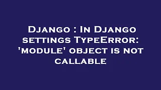 Django In Django settings TypeError module object is not callable