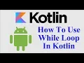 Learn While Loop In Kotlin - Kotlin Tutorial For Beginners